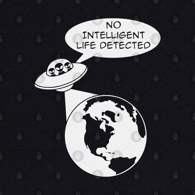 UFO Aliens: No Intelligent Life Detected on Earth by SpaceAlienTees